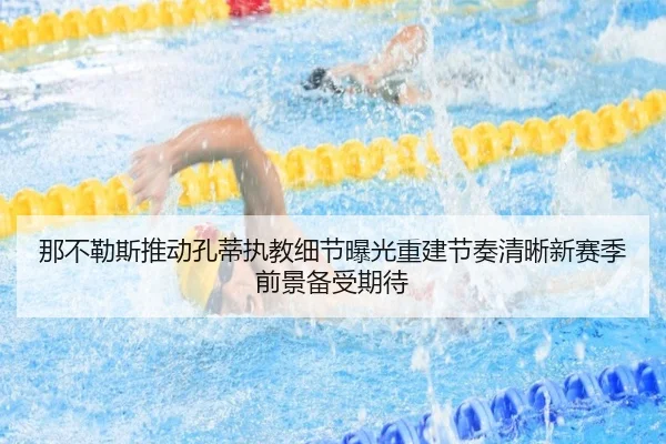那不勒斯推动孔蒂执教细节曝光重建节奏清晰新赛季前景备受期待